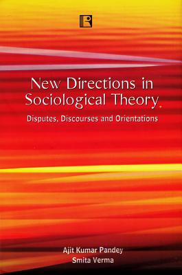 New Directions in Sociological Theory: Disputes, Discourses and Orientations - Pandey, Ajit Kumar, and Verma, Smita