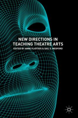 New Directions in Teaching Theatre Arts - Fliotsos, Anne (Editor), and Medford, Gail S. (Editor)