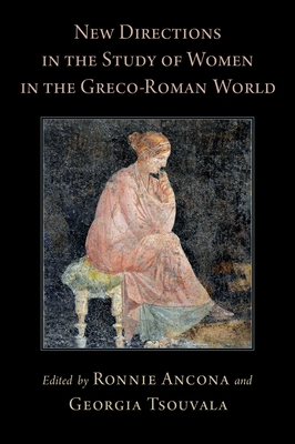 New Directions in the Study of Women in the Greco-Roman World - Ancona, Ronnie (Editor), and Tsouvala, Georgia (Editor)