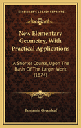 New Elementary Geometry, with Practical Applications: A Shorter Course, Upon the Basis of the Larger Work (1874)