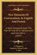 New Elements Of Conversation, In English And French: A Work Composed Upon The Plan Of That Of Dr. Wanostrocht And John Perrin (1835)