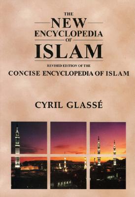 New Encyclopedia of Islam: A Revised Edition of the Concise Encyclopedia of Islam - Glasse, Cyril, and Smith, Huston (Introduction by)