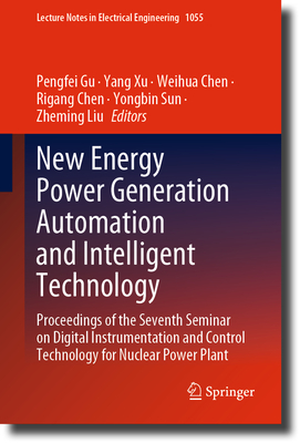 New Energy Power Generation Automation and Intelligent Technology: Proceedings of the Seventh Seminar on Digital Instrumentation and Control Technology for Nuclear Power Plant - Gu, Pengfei (Editor), and Xu, Yang (Editor), and Chen, Weihua (Editor)