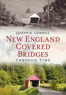 New England Covered Bridges Through Time - Conwill, Joseph D