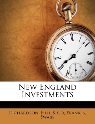 New England Investments - Richardson, Maj. (Creator), and Hill & Co (Creator), and Frank B Swain (Creator)