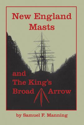New England Masts: And the King's Broad Arrow - Manning, Samuel F