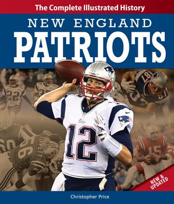 New England Patriots: The Complete Illustrated History - Price, Christopher