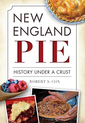 New England Pie: History Under a Crust - Cox, Robert S, Dr.