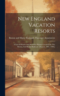 New England Vacation Resorts: A List Of Hotels And Boarding Houses Located On The Boston And Maine Railroad. [season, 1907, 1908.]