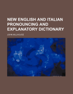 New English and Italian Pronouncing and Explanatory Dictionary