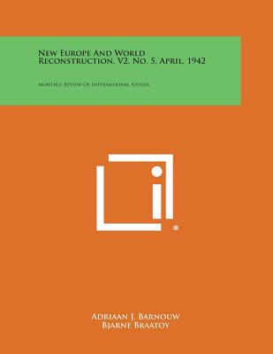 New Europe and World Reconstruction, V2, No. 5, April, 1942: Monthly Review of International Affairs - Barnouw, Adriaan J (Editor), and Braatoy, Bjarne (Editor), and Gregoire, Henri (Editor)