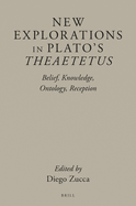 New Explorations in Plato's Theaetetus: Belief, Knowledge, Ontology, Reception