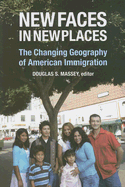 New Faces in New Places: The Changing Geography of American Immigration - Massey, Douglas S (Editor)