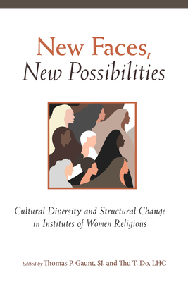 New Faces, New Possibilities: Cultural Diversity and Structural Change in Institutes of Women Religious - Gaunt, Thomas, Dr. (Editor), and Do, Thu T (Editor), and Center for Applied Research in the Apostolate (Cara)
