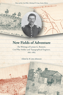 New Fields of Adventure: The Writings of Lyman G. Bennett, Civil War Soldier and Topographical Engineer, 1861-1865
