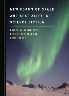 New Forms of Space and Spatiality in Science Fiction - Edrei, Shawn (Editor), and Michaeli, Chen F. (Editor), and Posner, Orin (Editor)