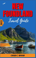 New Foundland Travel Guide 2023: Discover the Rich History, Culture and Unexplored gems of Canada