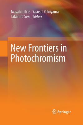New Frontiers in Photochromism - Irie, Masahiro (Editor), and Yokoyama, Yasushi (Editor), and Seki, Takahiro (Editor)
