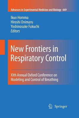 New Frontiers in Respiratory Control: Xith Annual Oxford Conference on Modeling and Control of Breathing - Homma, Ikuo, M.D. (Editor), and Onimaru, Hiroshi (Editor), and Fukuchi, Yoshinosuke (Editor)