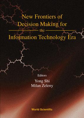 New Frontiers of Decision Making for the Information Technology Era - Shi, Yong (Editor), and Zeleny, Milan (Editor)