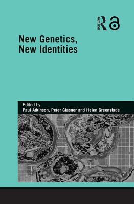 New Genetics, New Identities - Atkinson, Paul, Dr. (Editor), and Glasner, Peter (Editor), and Greenslade, Helen (Editor)