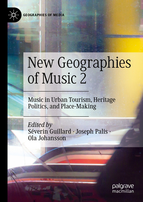 New Geographies of Music 2: Music in Urban Tourism, Heritage Politics, and Place-Making - Guillard, Sverin (Editor), and Palis, Joseph (Editor), and Johansson, Ola (Editor)