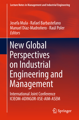 New Global Perspectives on Industrial Engineering and Management: International Joint Conference Icieom-Adingor-Iise-Aim-Asem - Mula, Josefa (Editor), and Barbastefano, Rafael (Editor), and Daz-Madroero, Manuel (Editor)