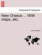 New Greece ... with Maps, Etc. - Sergeant, Lewis