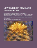 New Guide of Rome and the Environs; According to Vasi and Nibby, Containing a Description of the Monuments, Galleries, Churches and Curiosities, a Map of Rome, of the Environs and Twenty Five Views Newly Engraved, of the Principal Monuments