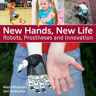 New Hands, New Life: Robots, Prostheses and Innovation - Andrysek, Jan, and Mihailidis, Alex