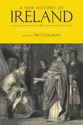 New History of Ireland, Volume II: Medieval Ireland 1169-1534 - Cosgrove, Art (Editor)