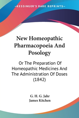 New Homeopathic Pharmacopoeia And Posology: Or The Preparation Of Homeopathic Medicines And The Administration Of Doses (1842) - Jahr, G H G, and Kitchen, James (Translated by)