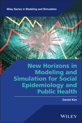 New Horizons in Modeling and Simulation for Social Epidemiology and Public Health - Kim, Daniel