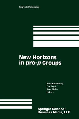 New Horizons in pro-p Groups - Sautoy, Marcus du (Editor), and Segal, Dan (Editor), and Shalev, Aner (Editor)