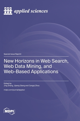 New Horizons in Web Search, Web Data Mining, and Web-Based Applications - Zhang, Jing (Guest editor), and Qiang, Jipeng (Guest editor), and Zhou, Cangqi (Guest editor)
