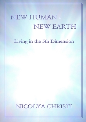 New Human - New Earth: Living in the 5th Dimension - Christi, Nicolya
