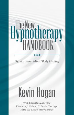 New Hypnotherapy Handbook: Hypnosis and Mind Body Healing - Hogan, Kevin