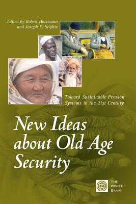 New Ideas about Old Age Security: Toward Sustainable Pension Systems in the 21st Century - Stiglitz, Joseph E (Editor), and Holzmann, Robert (Editor)