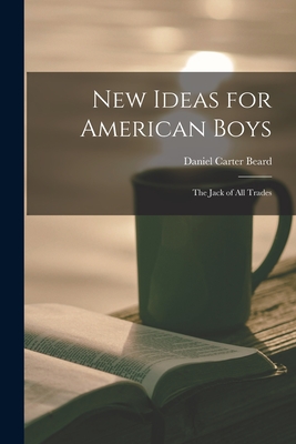 New Ideas for American Boys; the Jack of all Trades - Beard, Daniel Carter 1850-1941 (Creator)