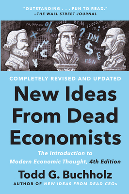 New Ideas from Dead Economists: The Introduction to Modern Economic Thought, 4th Edition - Buchholz, Todd G