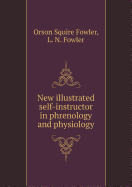 New Illustrated Self-Instructor in Phrenology and Physiology - Fowler, Orson Squire, and Fowler, L N