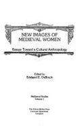 New Images of Medieval Women: Essays Toward a Cultural Anthropology - Dubruck, Edelgard E