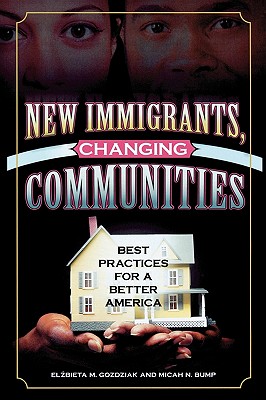 New Immigrants, Changing Communities: Best Practices for a Better America - Gozdziak, Elzbieta M (Editor), and Bump, Micah N (Editor)