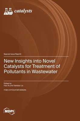 New Insights into Novel Catalysts for Treatment of Pollutants in Wastewater - Xu, Hao (Guest editor), and Liu, Yanbiao (Guest editor)