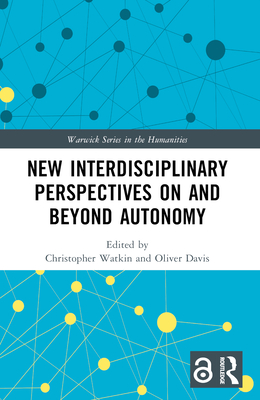 New Interdisciplinary Perspectives On and Beyond Autonomy - Watkin, Christopher (Editor), and Davis, Oliver (Editor)