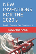 NEW INVENTIONS FOR THE 2020's: Part 2 - Gadgets, EVs, Environment