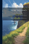 New Ireland: Political Sketches and Personal Reminiscences; Volume 2