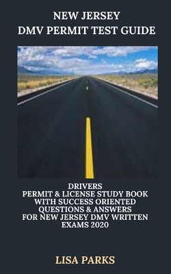 New Jersey DMV Permit Test Guide: Drivers Permit & License Study Book With Success Oriented Questions & Answers for New Jersey DMV written Exams 2020 - Parks, Lisa