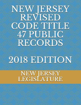 New Jersey Revised Code Title 47 Public Records 2018 Edition - Legislature, New Jersey
