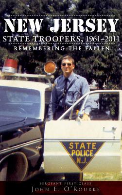 New Jersey State Troopers, 1961-2011: Remembering the Fallen - O'Rourke, John E